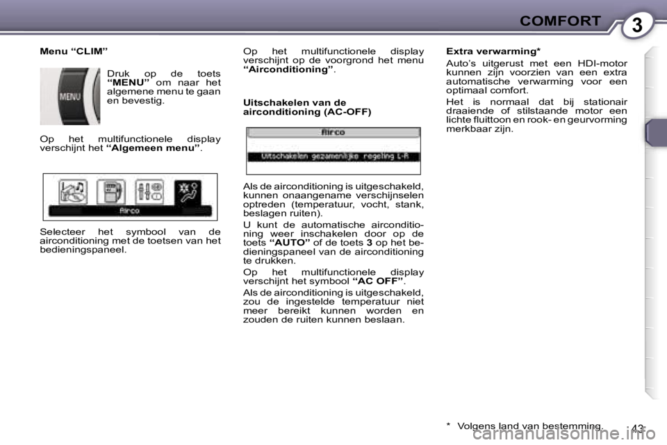 Peugeot 407 2006  Handleiding (in Dutch) �3�C�O�M�F�O�R�T
�4�3
�M�e�n�u� �“�C�L�I�M�”�D�r�u�k�  �o�p�  �d�e�  �t�o�e�t�s�  
�“�M�E�N�U�”�  �o�m�  �n�a�a�r�  �h�e�t� 
�a�l�g�e�m�e�n�e� �m�e�n�u� �t�e� �g�a�a�n� 
�e�n� �b�e�v�e�s�t�i�g