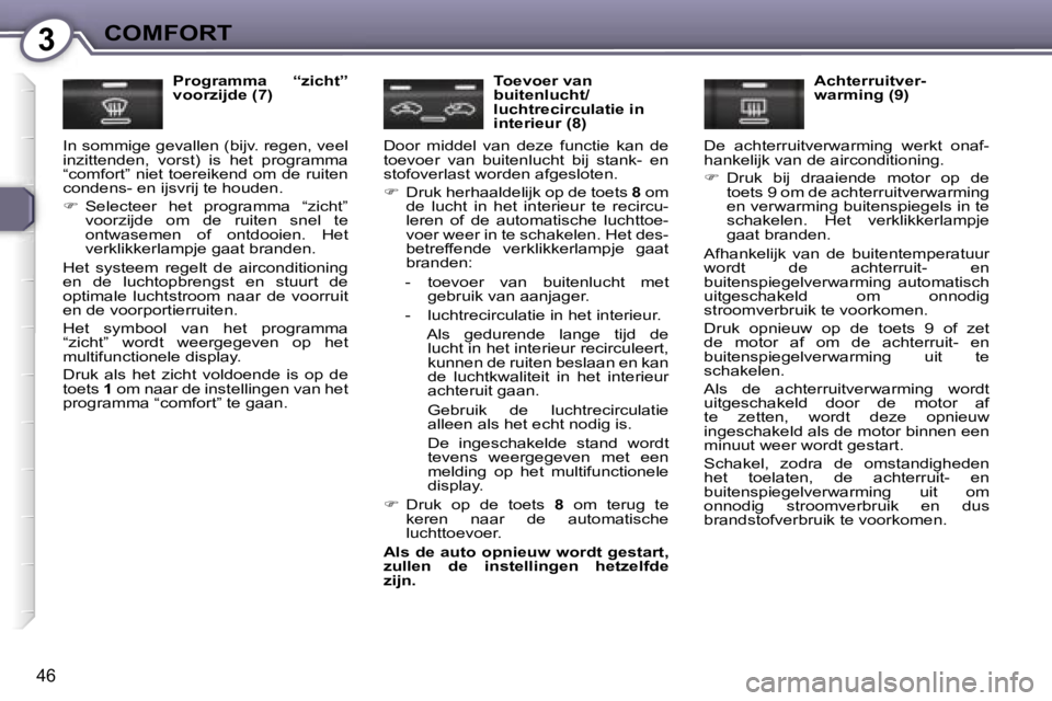 Peugeot 407 2006  Handleiding (in Dutch) �3�C�O�M�F�O�R�T
�4�6
�P�r�o�g�r�a�m�m�a�  �“�z�i�c�h�t�”�  
�v�o�o�r�z�i�j�d�e� �(�7�)
�I�n� �s�o�m�m�i�g�e� �g�e�v�a�l�l�e�n� �(�b�i�j�v�.� �r�e�g�e�n�,� �v�e�e�l� 
�i�n�z�i�t�t�e�n�d�e�n�,�  �v