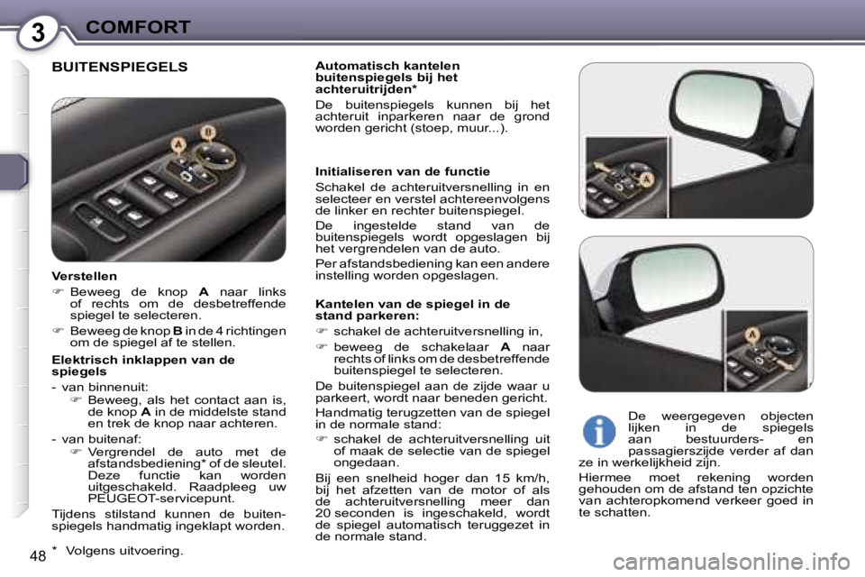 Peugeot 407 2006  Handleiding (in Dutch) �3�C�O�M�F�O�R�T
�4�8
�B�U�I�T�E�N�S�P�I�E�G�E�L�S�A�u�t�o�m�a�t�i�s�c�h� �k�a�n�t�e�l�e�n�  
�b�u�i�t�e�n�s�p�i�e�g�e�l�s� �b�i�j� �h�e�t� 
�a�c�h�t�e�r�u�i�t�r�i�j�d�e�n�* 
�D�e�  �b�u�i�t�e�n�s�p�i
