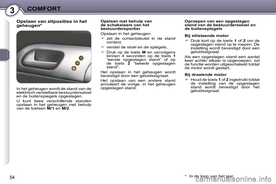 Peugeot 407 2006  Handleiding (in Dutch) �3�C�O�M�F�O�R�T
�5�4
�O�p�s�l�a�a�n� �v�a�n� �z�i�t�p�o�s�i�t�i�e�s� �i�n� �h�e�t�  
�g�e�h�e�u�g�e�n�*�O�p�s�l�a�a�n� �m�e�t� �b�e�h�u�l�p� �v�a�n�  
�d�e� �s�c�h�a�k�e�l�a�a�r�s� �v�a�n� �h�e�t� 
�