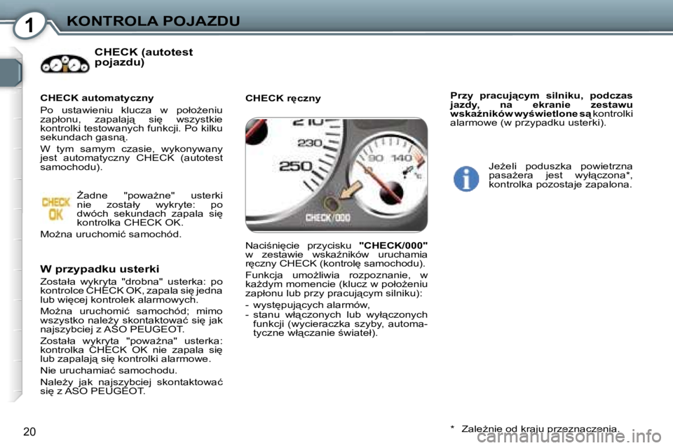 Peugeot 407 2006  Instrukcja Obsługi (in Polish) �1�K�O�N�T�R�O�L�A� �P�O�J�A�Z�D�U
�2�0
�C�H�E�C�K� �(�a�u�t�o�t�e�s�t�  
�p�o�j�a�z�d�u�)
�W� �p�r�z�y�p�a�d�k�u� �u�s�t�e�r�k�i
�Z�o�s�t�a�ł�a�  �w�y�k�r�y�t�a�  �"�d�r�o�b�n�a�"�  �u�s�t�e