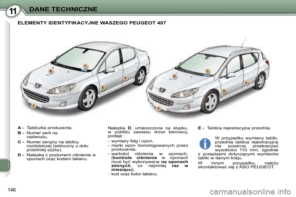 Peugeot 407 2006  Instrukcja Obsługi (in Polish) �1�1�D�A�N�E� �T�E�C�H�N�I�C�Z�N�E
�1�4�6
�A� �-�  �T�a�b�l�i�c�z�k�a� �p�r�o�d�u�c�e�n�t�a�.
�B� �- �  �N�u�m�e�r� �s�e�r�i�i� �n�a� 
�n�a�d�w�o�z�i�u�.
�C� �- �  �N�u�m�e�r� �s�e�r�y�j�n�y� �n�a� �t