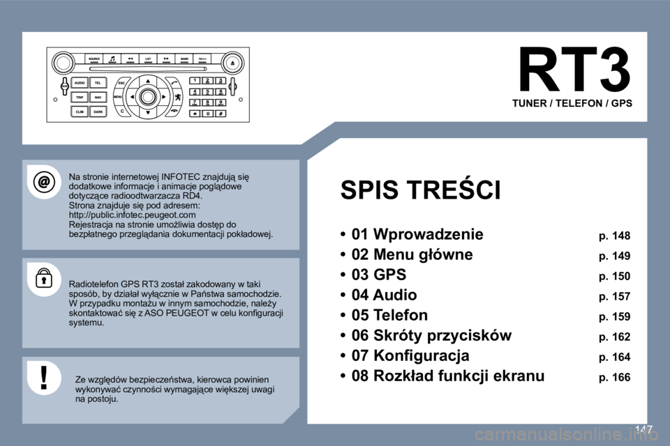 Peugeot 407 2006  Instrukcja Obsługi (in Polish) �1�4�7
�R�T�3
�T�U�N�E�R� �/� �T�E�L�E�F�O�N� �/� �G�P�S
�S�P�I�S� �T�R�E:�C�I 
�•�  �0�1� �W�p�r�o�w�a�d�z�e�n�i�e �  �p�.� �1�4�8
�•�  �0�2� �M�e�n�u� �g�ł�ó�w�n�e �  �p�.� �1�4�9
�•�  �0�3