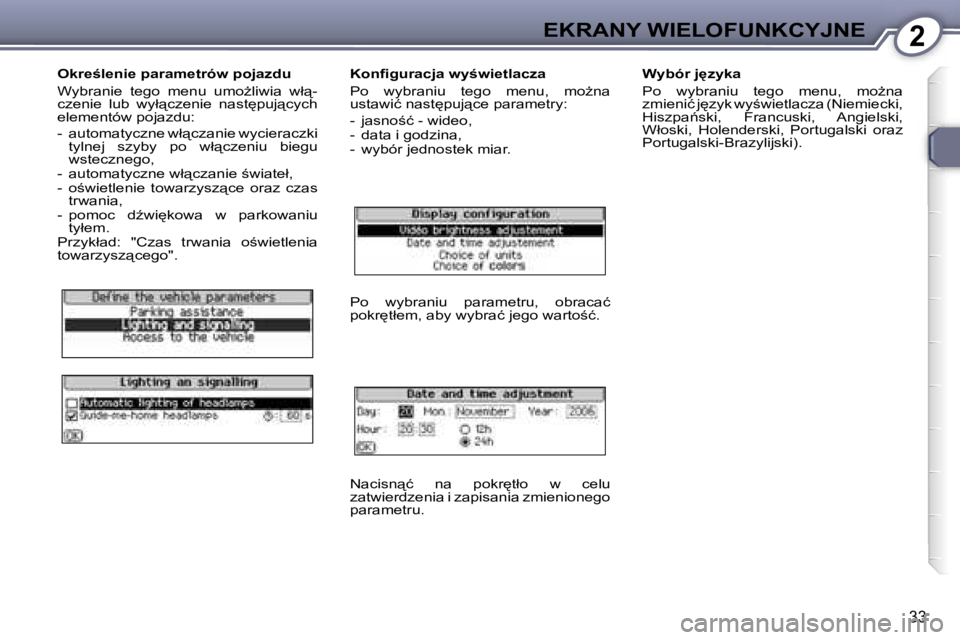 Peugeot 407 2006  Instrukcja Obsługi (in Polish) �2�E�K�R�A�N�Y� �W�I�E�L�O�F�U�N�K�C�Y�J�N�E
�3�3
�O�k�r�e;�l�e�n�i�e� �p�a�r�a�m�e�t�r�ó�w� �p�o�j�a�z�d�u 
�W�y�b�r�a�n�i�e�  �t�e�g�o�  �m�e�n�u�  �u�m�oG�l�i�w�i�a�  �w�ł"�- 
�c�z�e�n�i�e
