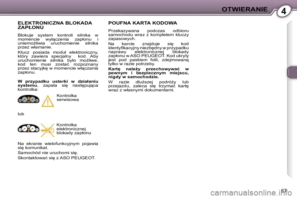 Peugeot 407 2006  Instrukcja Obsługi (in Polish) �4�O�T�W�I�E�R�A�N�I�E
�6�7
�P�O�U�F�N�A� �K�A�R�T�A� �K�O�D�O�W�A
�P�r�z�e�k�a�z�y�w�a�n�a�  �p�o�d�c�z�a�s�  �o�d�b�i�o�r�u�  
�s�a�m�o�c�h�o�d�u�  �w�r�a�z�  �z�  �k�o�m�p�l�e�t�e�m�  �k�l�u�c�z�y�