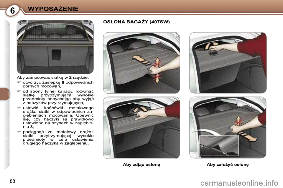 Peugeot 407 2006  Instrukcja Obsługi (in Polish) �6�W�Y�P�O�S�AF�E�N�I�E
�8�8
�A�b�y� �z�a�m�o�c�o�w�a�ć� �s�i�a�t�k
� �w� �2� �r�z
�d�z�i�e�:
� �  �o�t�w�o�r�z�y�ć� �z�a;�l�e�p�k
�  �8� �o�d�p�o�w�i�e�d�n�i�c�h� 
�g�ó�r�n�y�c�h� �m�o�c�o