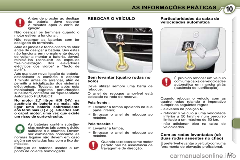 Peugeot 407 2006  Manual do proprietário (in Portuguese) �1�0�A�S� �I�N�F�O�R�M�A�Ç�Õ�E�S� �P�R�Á�T�I�C�A�S
�1�3�1
�A�n�t�e�s�  �d�e�  �p�r�o�c�d�e�r�  �a�o�  �d�e�s�l�i�g�a�r�  
�d�a�  �b�a�t�e�r�i�a�,�  �d�e�v�e�  �e�s�p�e�r�a�r� 
�2�  �m�i�n�u�t�o�s� 