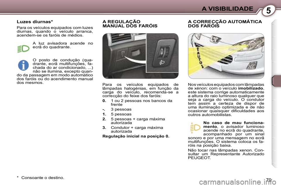 Peugeot 407 2006  Manual do proprietário (in Portuguese) �5�A� �V�I�S�I�B�I�L�I�D�A�D�E
�7�9
�A� �R�E�G�U�L�A�Ç�Ã�O 
�M�A�N�U�A�L� �D�O�S� �F�A�R�Ó�I�S�A� �C�O�R�R�E�C�Ç�Ã�O� �A�U�T�O�M�Á�T�I�C�A� 
�D�O�S� �F�A�R�Ó�I�S
�N�o�  �c�a�s�o�  �d�e�  �m�a�u
