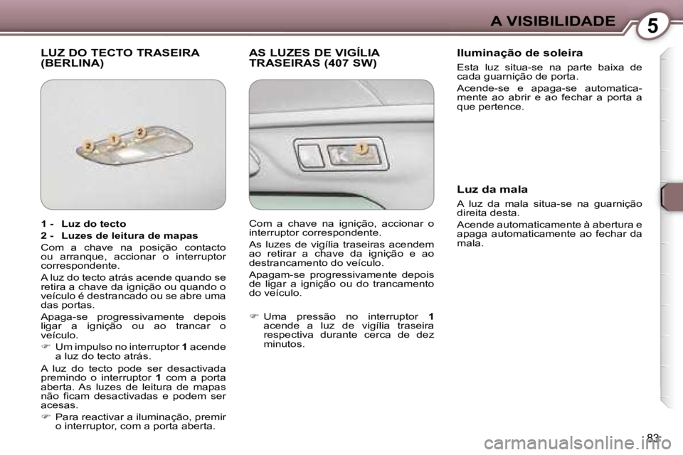 Peugeot 407 2006  Manual do proprietário (in Portuguese) �5�A� �V�I�S�I�B�I�L�I�D�A�D�E
�8�3
�L�U�Z� �D�O� �T�E�C�T�O� �T�R�A�S�E�I�R�A�  
�(�B�E�R�L�I�N�A�)�A�S� �L�U�Z�E�S� �D�E� �V�I�G�Í�L�I�A� 
�T�R�A�S�E�I�R�A�S� �(�4�0�7� �S�W�)�I�l�u�m�i�n�a�ç�ã�o