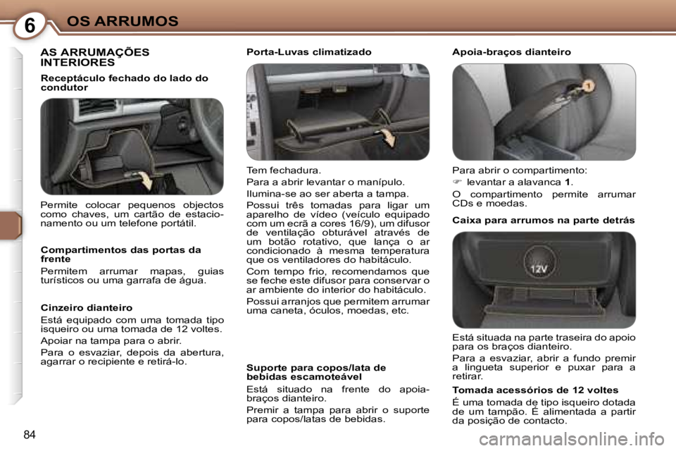 Peugeot 407 2006  Manual do proprietário (in Portuguese) �6�O�S� �A�R�R�U�M�O�S
�8�4
�A�S� �A�R�R�U�M�A�Ç�Õ�E�S�  
�I�N�T�E�R�I�O�R�E�S
�T�e�m� �f�e�c�h�a�d�u�r�a�. 
�P�a�r�a� �a� �a�b�r�i�r� �l�e�v�a�n�t�a�r� �o� �m�a�n�í�p�u�l�o�.
�I�l�u�m�i�n�a�-�s�e�