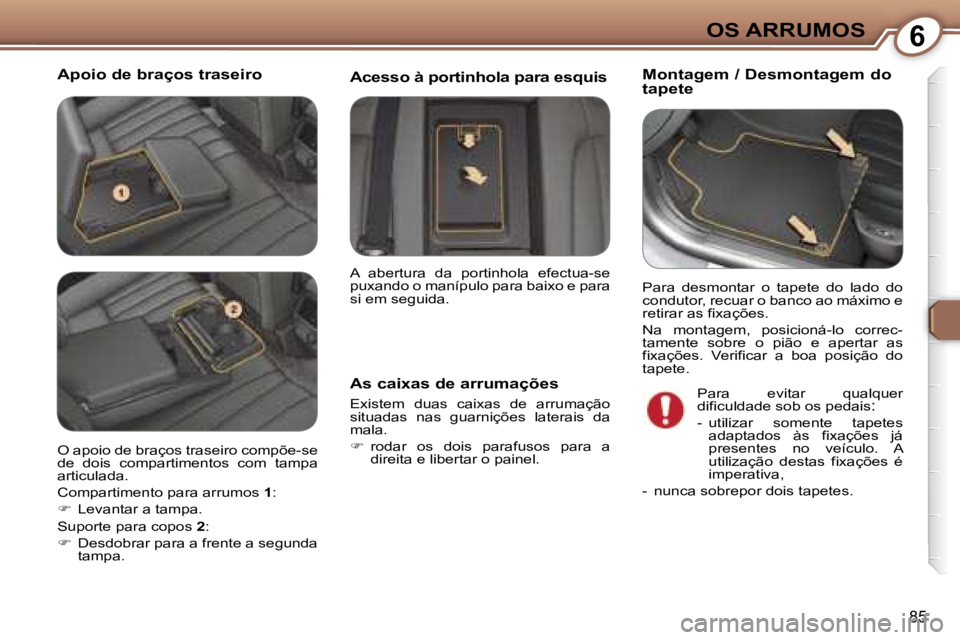 Peugeot 407 2006  Manual do proprietário (in Portuguese) �6�O�S� �A�R�R�U�M�O�S
�8�5
�A�p�o�i�o� �d�e� �b�r�a�ç�o�s� �t�r�a�s�e�i�r�o�M�o�n�t�a�g�e�m� �/� �D�e�s�m�o�n�t�a�g�e�m� �d�o�  
�t�a�p�e�t�e
�A�s� �c�a�i�x�a�s� �d�e� �a�r�r�u�m�a�ç�õ�e�s
�E�x�i�