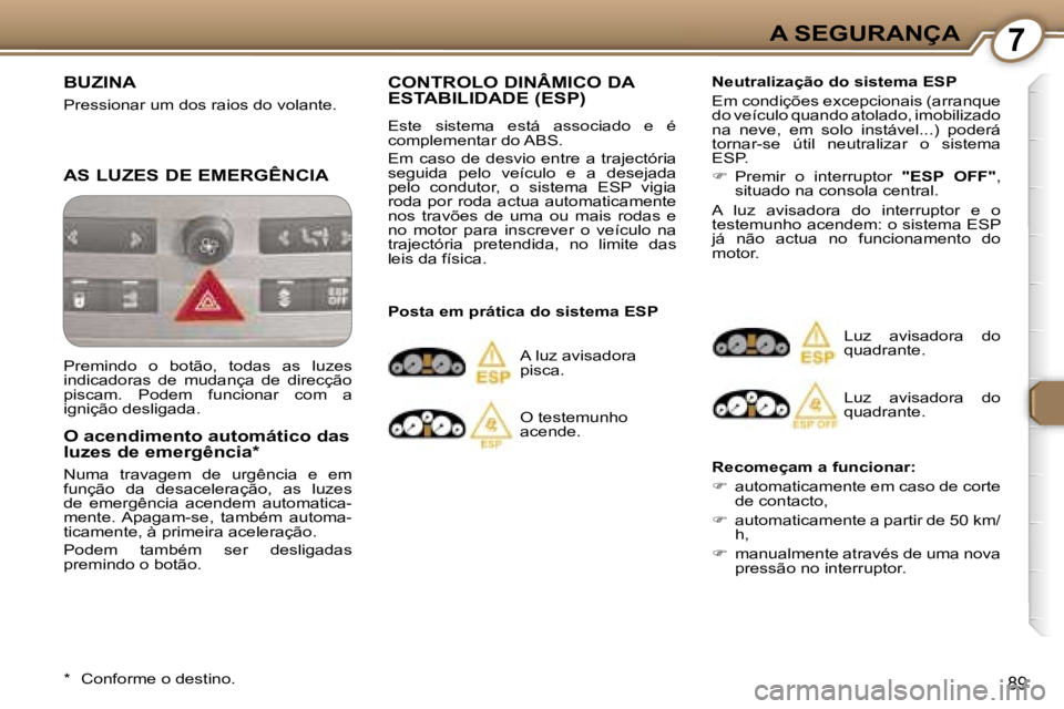 Peugeot 407 2006  Manual do proprietário (in Portuguese) �7�A� �S�E�G�U�R�A�N�Ç�A
�8�9
�B�U�Z�I�N�A� 
�P�r�e�s�s�i�o�n�a�r� �u�m� �d�o�s� �r�a�i�o�s� �d�o� �v�o�l�a�n�t�e�.
�A�S� �L�U�Z�E�S� �D�E� �E�M�E�R�G�Ê�N�C�I�A
�O� �a�c�e�n�d�i�m�e�n�t�o� �a�u�t�o�