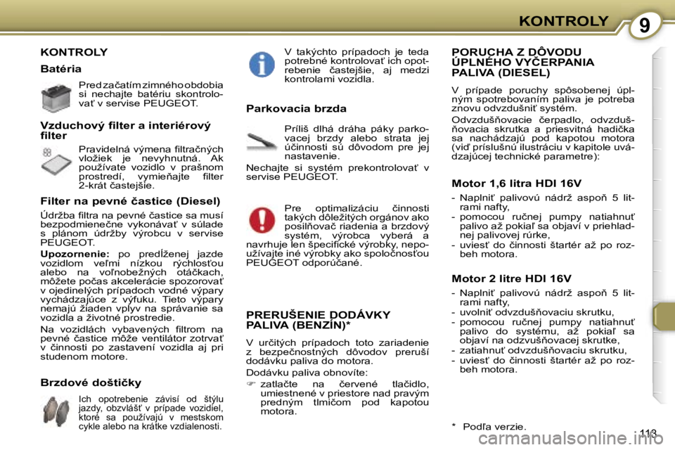 Peugeot 407 2006  Užívateľská príručka (in Slovak) �9�K�O�N�T�R�O�L�Y
�1�1�3
�K�O�N�T�R�O�L�Y 
�B�a�t�é�r�i�a
�P�r�e�d� �z�a�č�a�t�í�m� �z�i�m�n�é�h�o� �o�b�d�o�b�i�a�  
�s�i�  �n�e�c�h�a�j�t�e�  �b�a�t�é�r�i�u�  �s�k�o�n�t�r�o�l�o�-
�v�a?� �v� 