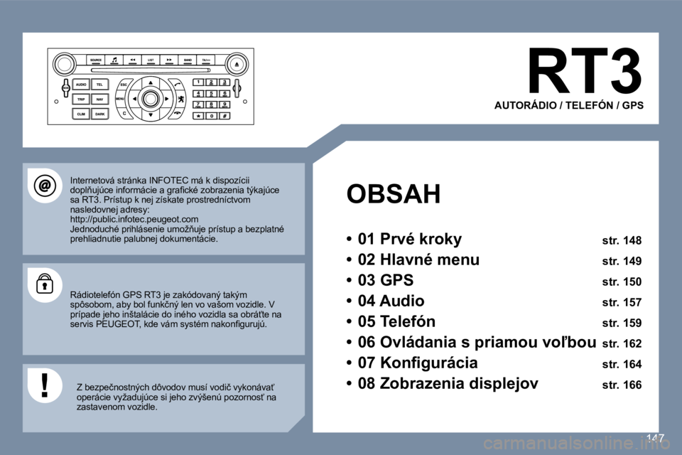 Peugeot 407 2006  Užívateľská príručka (in Slovak) �1�4�7
�R�T�3
�A�U�T�O�R�Á�D�I�O� �/� �T�E�L�E�F�Ó�N� �/� �G�P�S
�O�B�S�A�H 
�•�  �0�1� �P�r�v�é� �k�r�o�k�y �  �s�t�r�.� �1�4�8
�•�  �0�2� �H�l�a�v�n�é� �m�e�n�u�  �s�t�r�.� �1�4�9
�•�  �0�