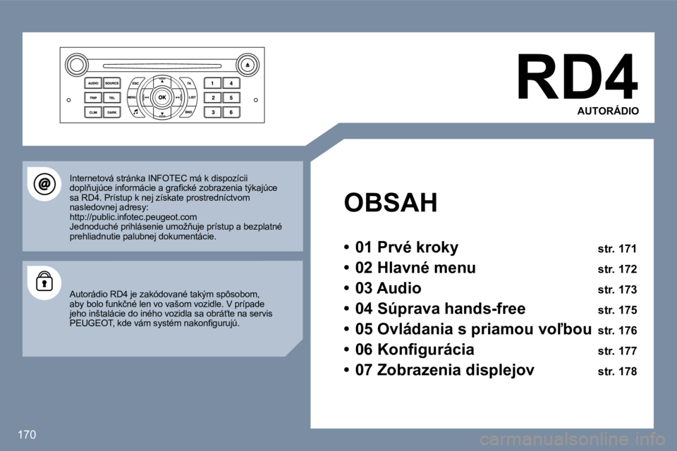 Peugeot 407 2006  Užívateľská príručka (in Slovak) �1�7�0
�R�D�4�A�U�T�O�R�Á�D�I�O
�O�B�S�A�H 
�•�  �0�1� �P�r�v�é� �k�r�o�k�y �  �s�t�r�.� �1�7�1
�•�  �0�2� �H�l�a�v�n�é� �m�e�n�u�  �s�t�r�.� �1�7�2
�•�  �0�3� �A�u�d�i�o�  �s�t�r�.� �1�7�3
�