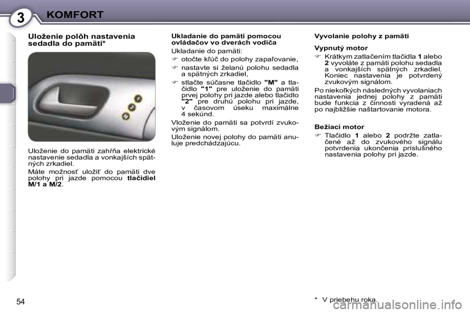 Peugeot 407 2006  Užívateľská príručka (in Slovak) �3�K�O�M�F�O�R�T
�5�4
�U�l�o�ž�e�n�i�e� �p�o�l�ô�h� �n�a�s�t�a�v�e�n�i�a�  
�s�e�d�a�d�l�a� �d�o� �p�a�m�ä�t�i�*�U�k�l�a�d�a�n�i�e� �d�o� �p�a�m�ä�t�i� �p�o�m�o�c�o�u�  
�o�v�l�á�d�a�č�o�v� �v�o