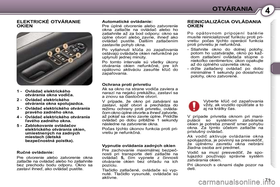 Peugeot 407 2006  Užívateľská príručka (in Slovak) �4�O�T�V�Á�R�A�N�I�A
�7�1
�E�L�E�K�T�R�I�C�K�É� �O�T�V�Á�R�A�N�I�E�  
�O�K�I�E�N�A�u�t�o�m�a�t�i�c�k�é� �o�v�l�á�d�a�n�i�e�: 
�P�r�e�  �ú�p�l�n�é�  �o�t�v�o�r�e�n�i�e�  �a�l�e�b�o�  �z�a�t�v�o�