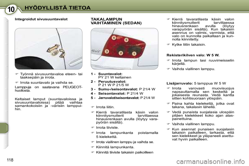 Peugeot 407 2006  Omistajan käsikirja (in Finnish) �1�0�H�Y�Ö�D�Y�L�L�I�S�T�Ä� �T�I�E�T�O�A
�1�1�8
�I�n�t�e�g�r�o�i�d�u�t� �s�i�v�u�s�u�u�n�t�a�v�a�l�o�t�T�A�K�A�L�A�M�P�U�N 
�V�A�I�H�T�A�M�I�N�E�N� �(�S�E�D�A�N�)
�L�i�s�ä�j�a�r�r�u�v�a�l�o�:� �5� 