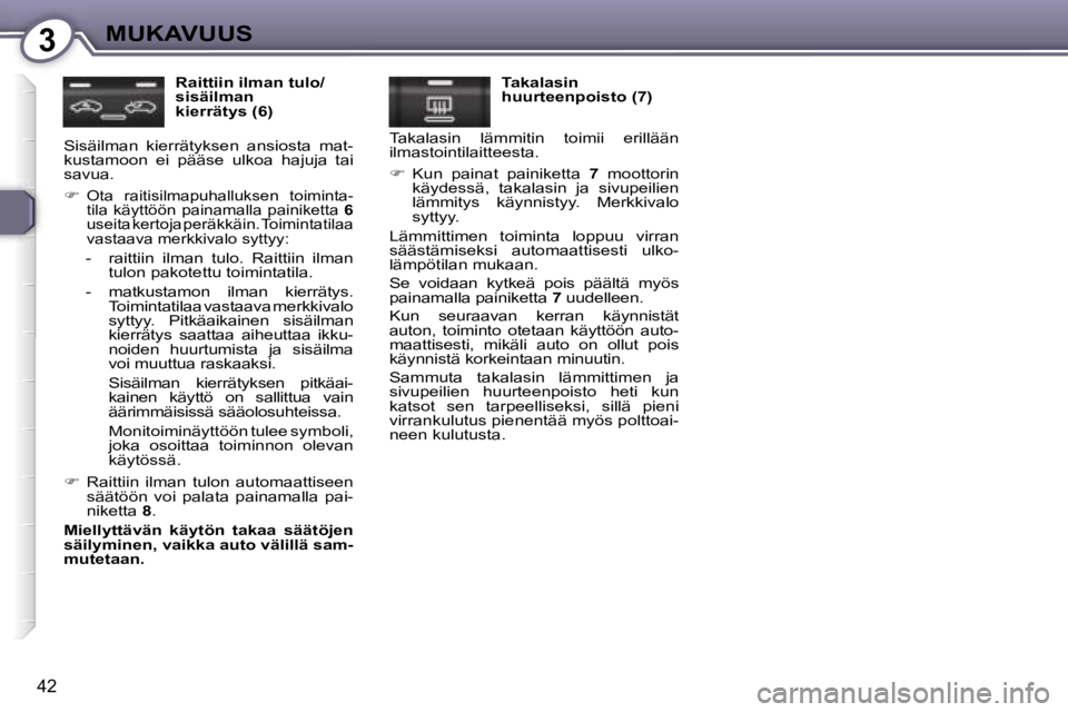 Peugeot 407 2006  Omistajan käsikirja (in Finnish) �3�M�U�K�A�V�U�U�S
�4�2
�R�a�i�t�t�i�i�n� �i�l�m�a�n� �t�u�l�o�/ 
�s�i�s�ä�i�l�m�a�n
�k�i�e�r�r�ä�t�y�s� �(�6�)
�S�i�s�ä�i�l�m�a�n�  �k�i�e�r�r�ä�t�y�k�s�e�n�  �a�n�s�i�o�s�t�a�  �m�a�t�-
�k�u�s�t