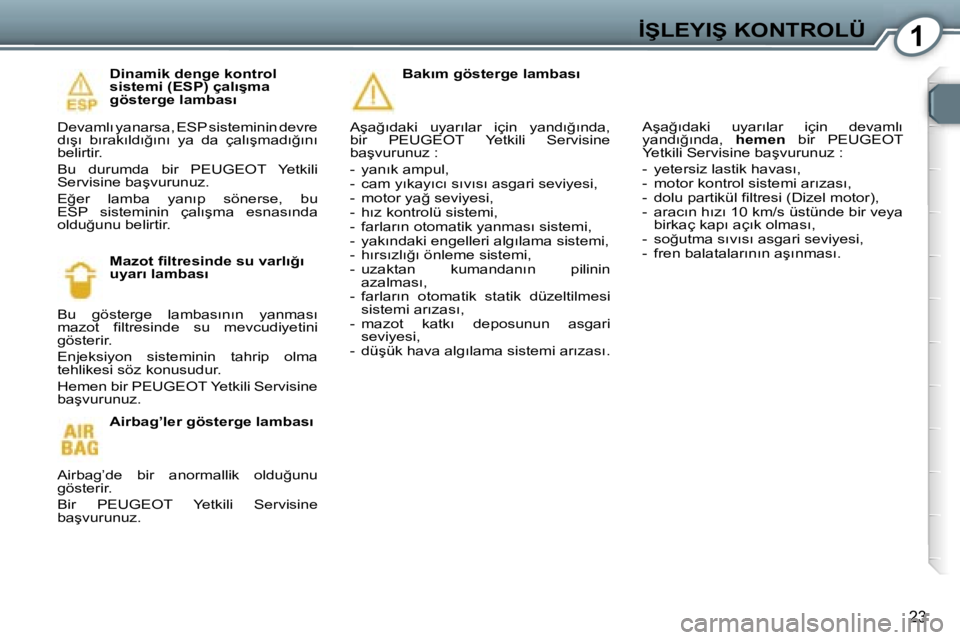Peugeot 407 2006  Kullanım Kılavuzu (in Turkish) �1�İ�Ş�L�E�Y�I�Ş� �K�O�N�T�R�O�L�Ü
�2�3
�D�i�n�a�m�i�k� �d�e�n�g�e� �k�o�n�t�r�o�l�  
�s�i�s�t�e�m�i� �(�E�S�P�)� �ç�a�l�ı�ş�m�a� 
�g�ö�s�t�e�r�g�e� �l�a�m�b�a�s�ı
�D�e�v�a�m�l�ı� �y�a�n�a�r