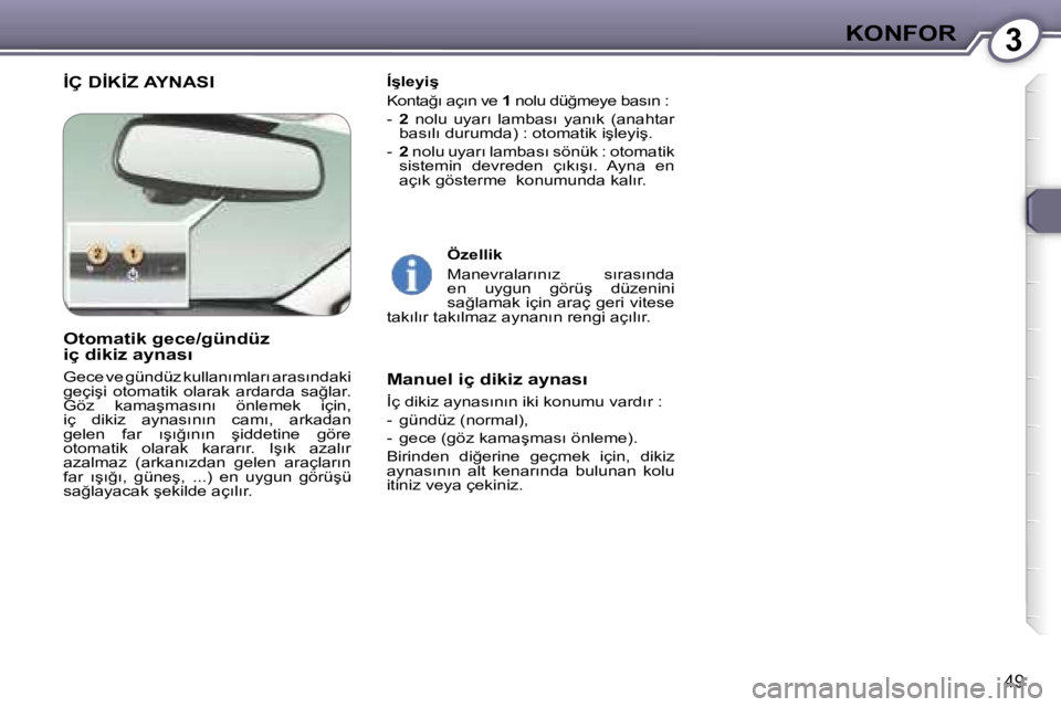 Peugeot 407 2006  Kullanım Kılavuzu (in Turkish) �3�K�O�N�F�O�R
�4�9
�İ�Ç� �D�İ�K�İ�Z� �A�Y�N�A�S�I�Í�ş�l�e�y�i�ş 
�K�o�n�t�a�ğ�ı� �a�ç�ı�n� �v�e� �1� �n�o�l�u� �d�ü�ğ�m�e�y�e� �b�a�s�ı�n� �:
�-�  �2�  �n�o�l�u�  �u�y�a�r�ı�  �l�a�m�b