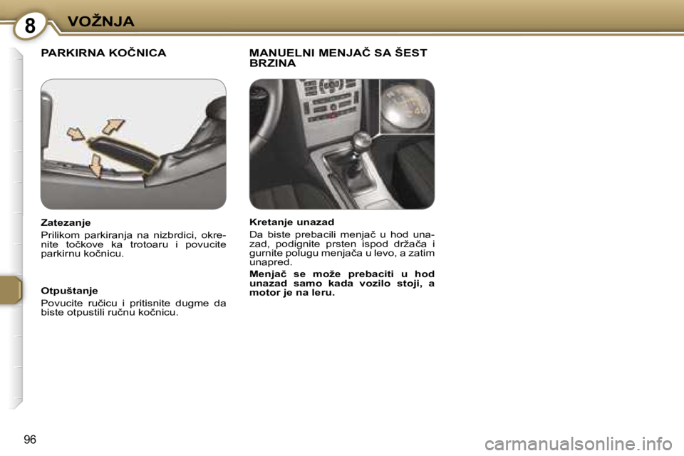 Peugeot 407 2006  Упутство за употребу (in Serbian) �8�V�O�Ž�N�J�A� 
�9�6
�P�A�R�K�I�R�N�A� �K�O�Č�N�I�C�A �M�A�N�U�E�L�N�I� �M�E�N�J�A�Č� �S�A� �Š�E�S�T� 
�B�R�Z�I�N�A
�O�t�p�u�š�t�a�n�j�e 
�P�o�v�u�c�i�t�e�  �r�u�č�i�c�u�  �i�  �p�r�i�t�i�s�n�i