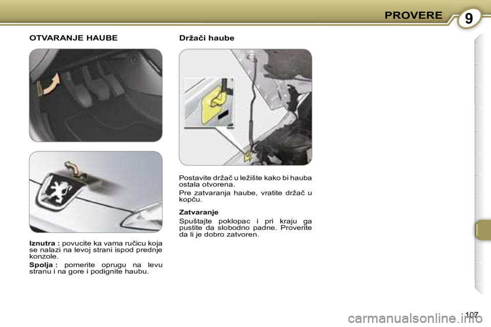 Peugeot 407 2006  Упутство за употребу (in Serbian) �9�P�R�O�V�E�R�E
�1�0�7
�D�r�ž�a�č�i� �h�a�u�b�e
�O�T�V�A�R�A�N�J�E� �H�A�U�B�E
�Z�a�t�v�a�r�a�n�j�e 
�S�p�u�š�t�a�j�t�e�  �p�o�k�l�o�p�a�c�  �i�  �p�r�i�  �k�r�a�j�u�  �g�a�  
�p�u�s�t�i�t�e�  �d�