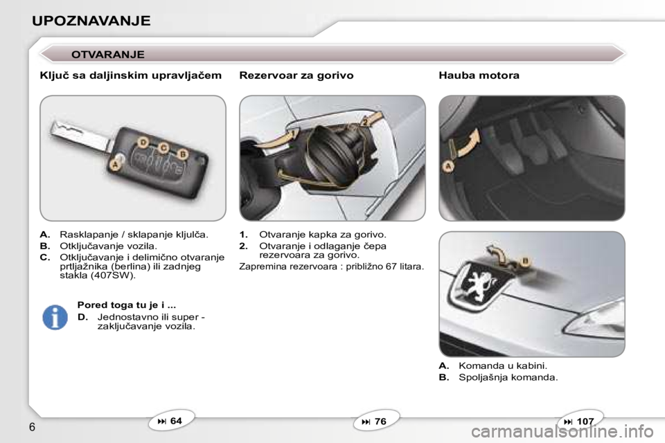 Peugeot 407 2006  Упутство за употребу (in Serbian) �6
�U�P�O�Z�N�A�V�A�N�J�E� 
�O�T�V�A�R�A�N�J�E
�K�l�j�u�č� �s�a� �d�a�l�j�i�n�s�k�i�m� �u�p�r�a�v�l�j�a�č�e�m
�A�. �  �R�a�s�k�l�a�p�a�n�j�e� �/� �s�k�l�a�p�a�n�j�e� �k�l�j�u�l�č�a�.
�B�. �  �O�t�k