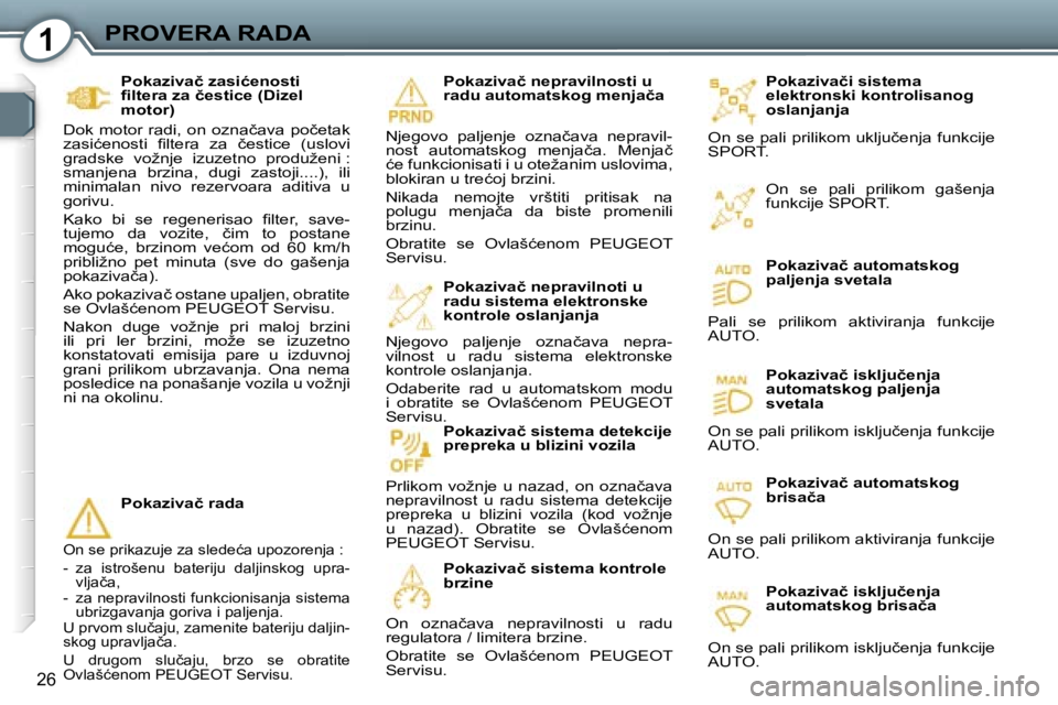 Peugeot 407 2006  Упутство за употребу (in Serbian) �1�P�R�O�V�E�R�A� �R�A�D�A� 
�2�6
�P�o�k�a�z�i�v�a�č�i� �s�i�s�t�e�m�a�  
�e�l�e�k�t�r�o�n�s�k�i� �k�o�n�t�r�o�l�i�s�a�n�o�g� 
�o�s�l�a�n�j�a�n�j�a
�O�n� �s�e� �p�a�l�i� �p�r�i�l�i�k�o�m� �u�k�l�j�u�
