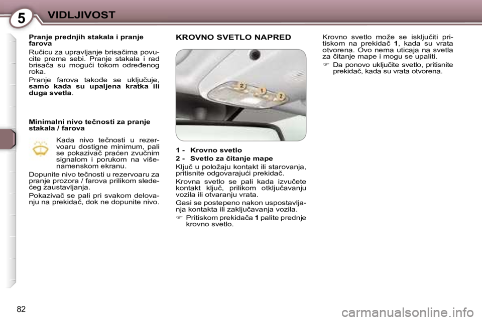 Peugeot 407 2006  Упутство за употребу (in Serbian) �5�V�I�D�L�J�I�V�O�S�T� 
�8�2
�P�r�a�n�j�e� �p�r�e�d�n�j�i�h� �s�t�a�k�a�l�a� �i� �p�r�a�n�j�e�  
�f�a�r�o�v�a�  
�R�u�č�i�c�u� �z�a� �u�p�r�a�v�l�j�a�n�j�e� �b�r�i�s�a�č�i�m�a� �p�o�v�u�- 
�c�i�t�e