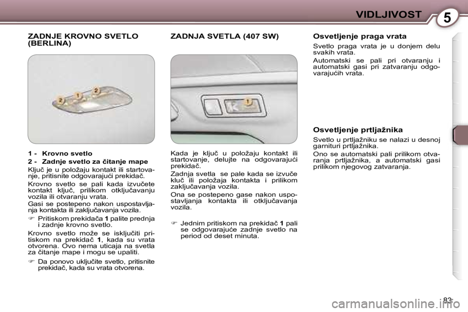 Peugeot 407 2006  Упутство за употребу (in Serbian) �5�V�I�D�L�J�I�V�O�S�T� 
�8�3
�Z�A�D�N�J�E� �K�R�O�V�N�O� �S�V�E�T�L�O�  
�(�B�E�R�L�I�N�A�)�Z�A�D�N�J�A� �S�V�E�T�L�A� �(�4�0�7� �S�W�) �O�s�v�e�t�l�j�e�n�j�e� �p�r�a�g�a� �v�r�a�t�a� 
�S�v�e�t�l�o� 