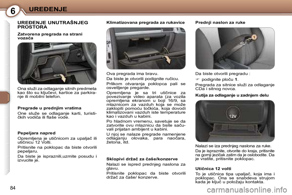Peugeot 407 2006  Упутство за употребу (in Serbian) �6�U�R�E�E�N�J�E� 
�8�4
�U�R�E�E�N�J�E� �U�N�U�T�R�A�Š�N�J�E�G�  
�P�R�O�S�T�O�R�A
�O�v�a� �p�r�e�g�r�a�d�a� �i�m�a� �b�r�a�v�u�.�  
�D�a� �b�i�s�t�e� �j�e� �o�t�v�o�r�i�l�i� �p�o�d�i�g�n�i�t�e� 