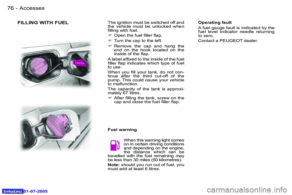 Peugeot 407 2005.5  Owners Manual �A�c�c�e�s�s�e�s�7�6 �-
�0�1�-�0�7�-�2�0�0�5
�F�I�L�L�I�N�G� �W�I�T�H� �F�U�E�L�T�h�e� �i�g�n�i�t�i�o�n� �m�u�s�t� �b�e� �s�w�i�t�c�h�e�d� �o�f�f� �a�n�d�  
�t�h�e�  �v�e�h�i�c�l�e�  �m�u�s�t�  �b�e� 