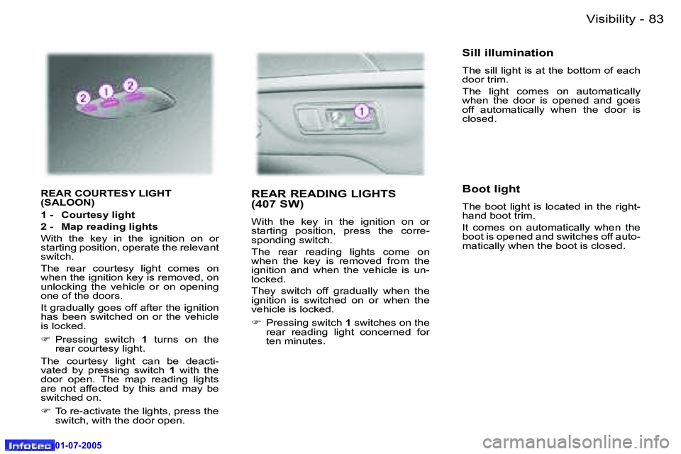 Peugeot 407 2005.5  Owners Manual �V�i�s�i�b�i�l�i�t�y�8�2 �-
�0�1�-�0�7�-�2�0�0�5
�8�3�V�i�s�i�b�i�l�i�t�y�-
�0�1�-�0�7�-�2�0�0�5
�R�E�A�R� �C�O�U�R�T�E�S�Y� �L�I�G�H�T 
�(�S�A�L�O�O�N�) 
�1� �-�  �C�o�u�r�t�e�s�y� �l�i�g�h�t 
�2� �-