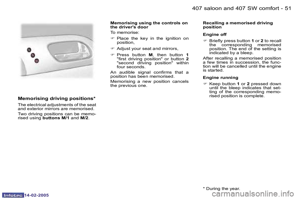 Peugeot 407 2005  Owners Manual �5�0 �-
�1�4�-�0�2�-�2�0�0�5
�5�1
�-
�1�4�-�0�2�-�2�0�0�5
�M�e�m�o�r�i�s�i�n�g� �d�r�i�v�i�n�g� �p�o�s�i�t�i�o�n�s�*
�T�h�e� �e�l�e�c�t�r�i�c�a�l� �a�d�j�u�s�t�m�e�n�t�s� �o�f� �t�h�e� �s�e�a�t�  
�a�