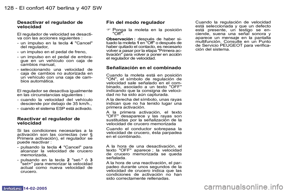 Peugeot 407 2005  Manual del propietario (in Spanish) �1�2�8 �-
�1�4�-�0�2�-�2�0�0�5
�1�2�9
�-
�1�4�-�0�2�-�2�0�0�5
�D�e�s�a�c�t�i�v�a�r� �e�l� �r�e�g�u�l�a�d�o�r� �d�e�  
�v�e�l�o�c�i�d�a�d
�E�l� �r�e�g�u�l�a�d�o�r� �d�e� �v�e�l�o�c�i�d�a�d� �s�e� �d�e�