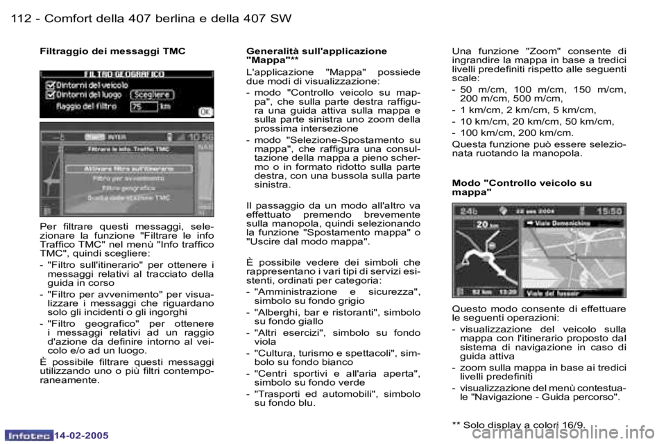 Peugeot 407 2005  Manuale del proprietario (in Italian) �1�1�2 �-
�1�4�-�0�2�-�2�0�0�5
�1�1�3
�-
�1�4�-�0�2�-�2�0�0�5
�F�i�l�t�r�a�g�g�i�o� �d�e�i� �m�e�s�s�a�g�g�i� �T�M�C
�U�n�a�  �f�u�n�z�i�o�n�e�  �"�Z�o�o�m�"�  �c�o�n�s�e�n�t�e�  �d�i�  
�i�n�