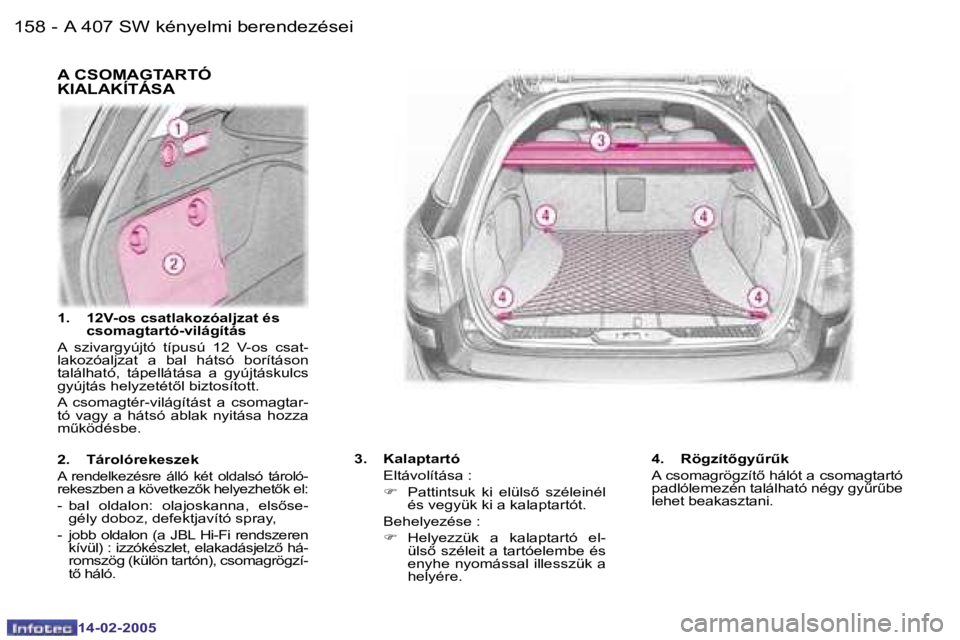 Peugeot 407 2005  Kezelési útmutató (in Hungarian) �A� �4�0�7� �S�W� �k�é�n�y�e�l�m�i� �b�e�r�e�n�d�e�z�é�s�e�i�1�5�8 �-�1�5�9�A� �4�0�7� �S�W� �k�é�n�y�e�l�m�i� �b�e�r�e�n�d�e�z�é�s�e�i�-
�A� �C�S�O�M�A�G�T�A�R�T�Ó�  
�K�I�A�L�A�K�Í�T�Á�S�A
�3