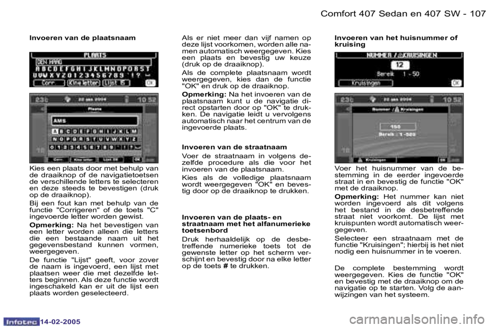 Peugeot 407 2005  Handleiding (in Dutch) �1�0�6 �-
�1�4�-�0�2�-�2�0�0�5
�1�0�7
�-
�1�4�-�0�2�-�2�0�0�5
�K�i�e�s� �e�e�n� �p�l�a�a�t�s� �d�o�o�r� �m�e�t� �b�e�h�u�l�p� �v�a�n�  
�d�e�  �d�r�a�a�i�k�n�o�p�  �o�f�  �d�e�  �n�a�v�i�g�a�t�i�e�t�o