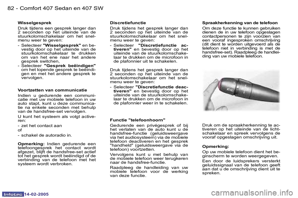 Peugeot 407 2005  Handleiding (in Dutch) �8�2 �-
�1�4�-�0�2�-�2�0�0�5
�8�3
�-
�1�4�-�0�2�-�2�0�0�5
�W�i�s�s�e�l�g�e�s�p�r�e�k 
�D�r�u�k� �t�i�j�d�e�n�s� �e�e�n� �g�e�s�p�r�e�k� �l�a�n�g�e�r� �d�a�n�  
�2�  �s�e�c�o�n�d�e�n�  �o�p�  �h�e�t�  