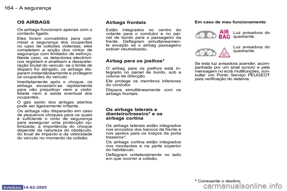 Peugeot 407 2005  Manual do proprietário (in Portuguese) �1�6�4 �-�1�6�5
�-
�O�S� �A�I�R�B�A�G�S 
�O�s� �a�i�r�b�a�g�s� �f�u�n�c�i�o�n�a�m� �a�p�e�n�a�s� �c�o�m� �o�  
�c�o�n�t�a�c�t�o� �l�i�g�a�d�o�. 
�E�l�e�s�  �f�o�r�a�m�  �c�o�n�c�e�b�i�d�o�s�  �p�a�r�a