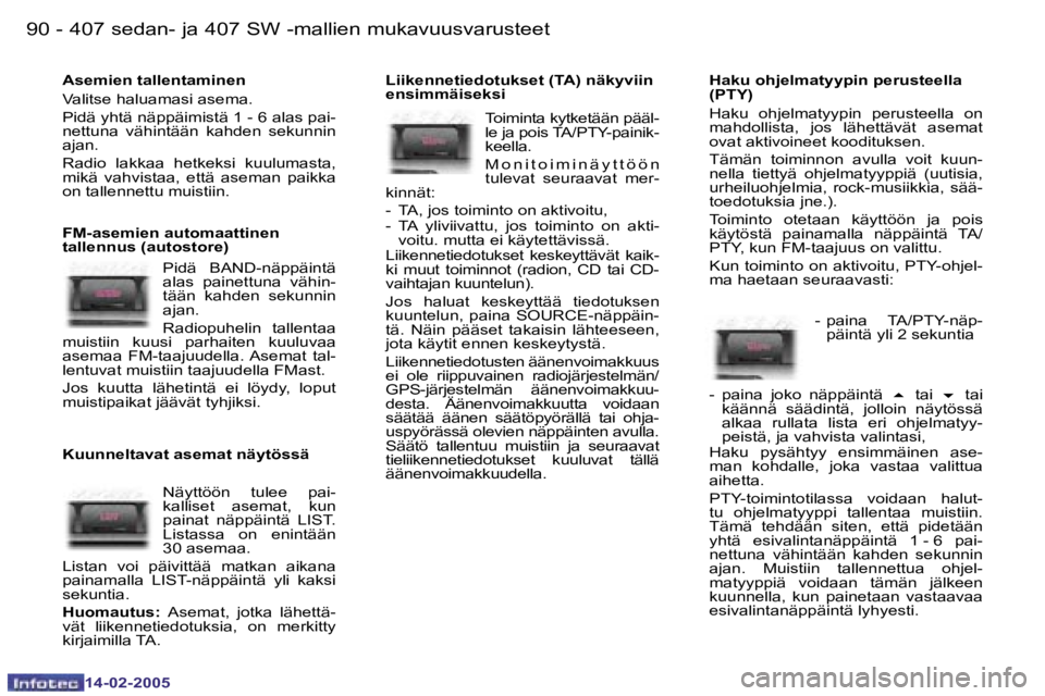 Peugeot 407 2005  Omistajan käsikirja (in Finnish) �9�0 �-
�1�4�-�0�2�-�2�0�0�5
�9�1
�-
�1�4�-�0�2�-�2�0�0�5
�A�s�e�m�i�e�n� �t�a�l�l�e�n�t�a�m�i�n�e�n 
�V�a�l�i�t�s�e� �h�a�l�u�a�m�a�s�i� �a�s�e�m�a�. 
�P�i�d�ä� �y�h�t�ä� �n�ä�p�p�ä�i�m�i�s�t�ä�