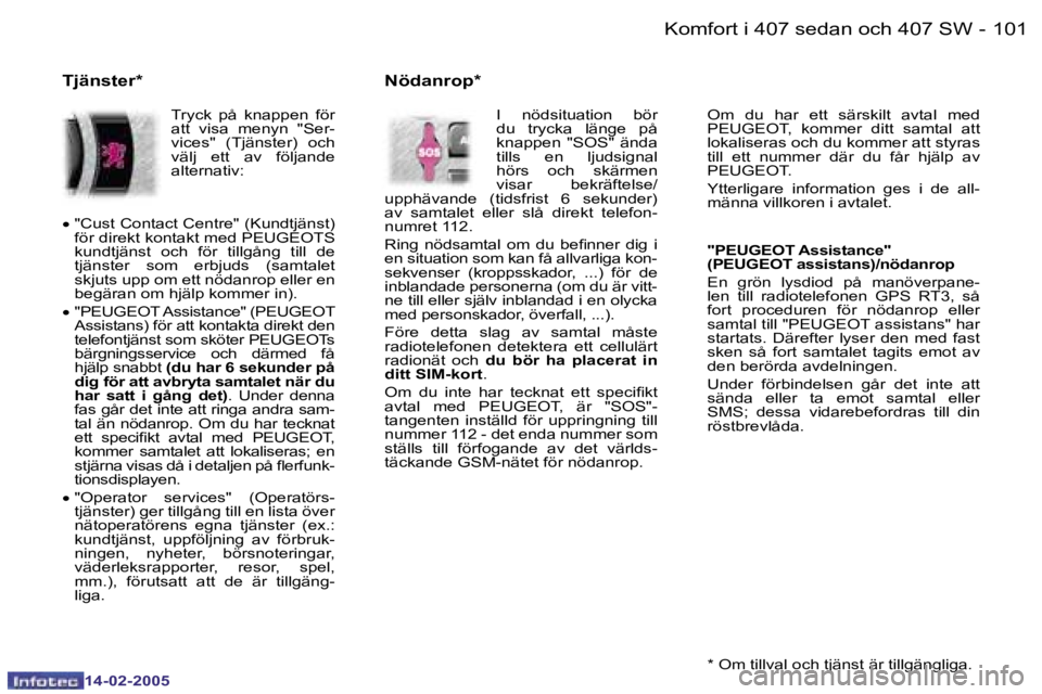 Peugeot 407 2005  Ägarmanual (in Swedish) �1�0�0 �-
�1�4�-�0�2�-�2�0�0�5
�1�0�1
�-
�1�4�-�0�2�-�2�0�0�5�*� �O�m� �t�i�l�l�v�a�l� �o�c�h� �t�j�ä�n�s�t� �ä�r� �t�i�l�l�g�ä�n�g�l�i�g�a�.
�O�m�  �d�u�  �h�a�r�  �e�t�t�  �s�ä�r�s�k�i�l�t�  �a�