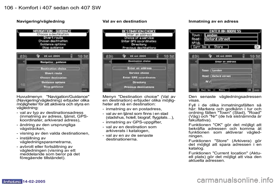 Peugeot 407 2005  Ägarmanual (in Swedish) �1�0�6 �-
�1�4�-�0�2�-�2�0�0�5
�1�0�7
�-
�1�4�-�0�2�-�2�0�0�5
�H�u�v�u�d�m�e�n�y�n�  �"�N�a�v�i�g�a�t�i�o�n�/�G�u�i�d�a�n�c�e�"�  
�(�N�a�v�i�g�e�r�i�n�g�/�v�ä�g�l�e�d�n�i�n�g�)� �e�r�b�j�u�d