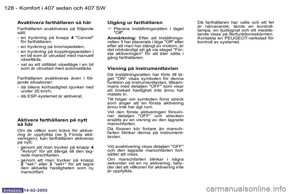 Peugeot 407 2005  Ägarmanual (in Swedish) �1�2�8 �-
�1�4�-�0�2�-�2�0�0�5
�1�2�9
�-
�1�4�-�0�2�-�2�0�0�5
�A�v�a�k�t�i�v�e�r�a� �f�a�r�t�h�å�l�l�a�r�e�n� �s�å� �h�ä�r
�F�a�r�t�h�å�l�l�a�r�e�n�  �a�v�a�k�t�i�v�e�r�a�s�  �p�å�  �f�ö�l�j�a�n