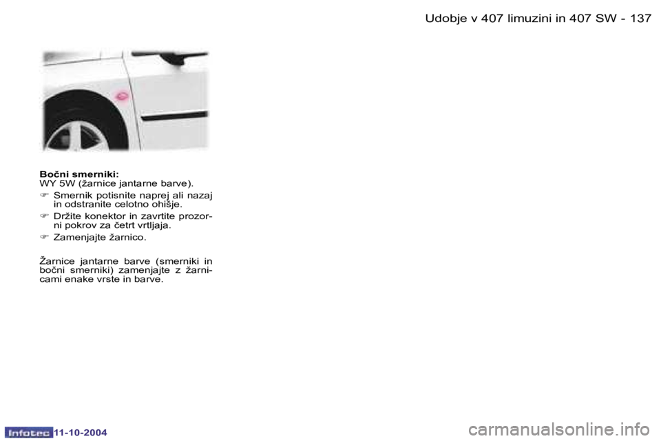 Peugeot 407 2004.5  Priročnik za lastnika (in Slovenian) �1�3�6 �-
�1�1�-�1�0�-�2�0�0�4
�1�3�7
�-
�1�1�-�1�0�-�2�0�0�4
�B�o�č�n�i� �s�m�e�r�n�i�k�i�:�  
�W�Y� �5�W� �(�ž�a�r�n�i�c�e� �j�a�n�t�a�r�n�e� �b�a�r�v�e�)�. 
�F
�  �S�m�e�r�n�i�k�  �p�o�t�i�s�n�i�