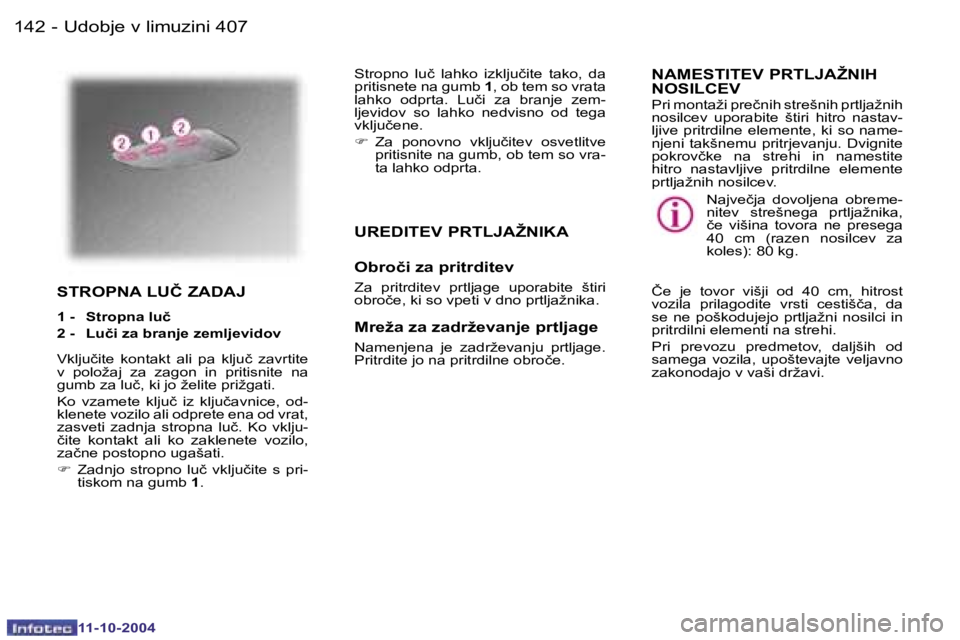 Peugeot 407 2004.5  Priročnik za lastnika (in Slovenian) �1�4�2 �-�1�4�3
�-
�S�T�R�O�P�N�A� �L�U�Č
� �Z�A�D�A�J
�1� �- � �S�t�r�o�p�n�a� �l�u�č� 
�2� �-�  �L�u�č�i� �z�a� �b�r�a�n�j�e� �z�e�m�l�j�e�v�i�d�o�v 
�V�k�l�j�u�č�i�t�e�  �k�o�n�t�a�k�t�  �a�l�i