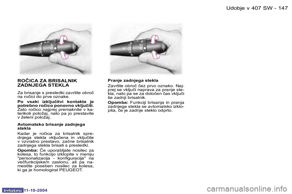 Peugeot 407 2004.5  Priročnik za lastnika (in Slovenian) �1�4�6 �-�1�4�7
�-
�R�O�Č�I�C�A� �Z�A� �B�R�I�S�A�L�N�I�K�  
�Z�A�D�N�J�E�G�A� �S�T�E�K�L�A
�Z�a� �b�r�i�s�a�n�j�e� �s� �p�r�e�s�l�e�d�k�i� �z�a�v�r�t�i�t�e� �o�b�r�o�č�  
�n�a� �r�o�č�i�c�i� �d�o�