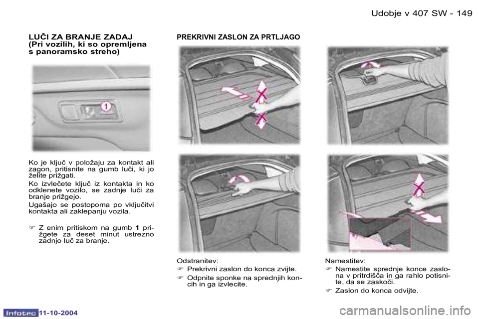 Peugeot 407 2004.5  Priročnik za lastnika (in Slovenian) �1�4�8 �-�1�4�9
�-
�N�a�m�e�s�t�i�t�e�v�: 
�F
�  �N�a�m�e�s�t�i�t�e�  �s�p�r�e�d�n�j�e�  �k�o�n�c�e�  �z�a�s�l�o�-
�n�a� �v� �p�r�i�t�r�d�i�š�č�a� �i�n� �g�a� �r�a�h�l�o� �p�o�t�i�s�n�i�- 
�t�e�,� �