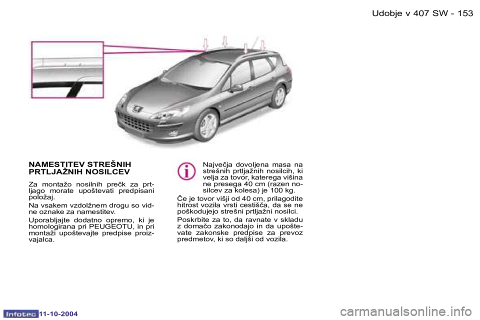 Peugeot 407 2004.5  Priročnik za lastnika (in Slovenian) �1�5�2 �-�1�5�3
�-
�N�A�M�E�S�T�I�T�E�V� �S�T�R�E�Š�N�I�H�  
�P�R�T�L�J�A�Ž�N�I�H� �N�O�S�I�L�C�E�V� 
�Z�a�  �m�o�n�t�a�ž�o�  �n�o�s�i�l�n�i�h�  �p�r�e�č�k�  �z�a�  �p�r�t�- 
�l�j�a�g�o�  �m�o�r�a